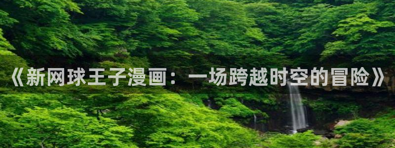 樱花漫画网入口免费：《新网球王子漫画：一场跨越时空的冒险》